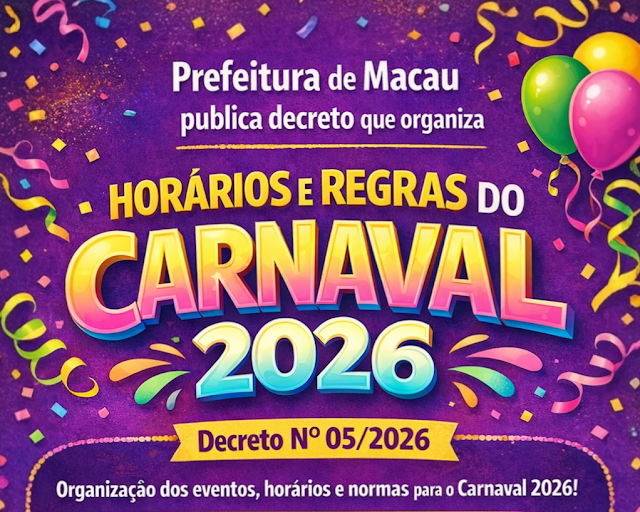 PREFEITURA DE MACAU PUBLICA DECRETO QUE ORGANIZA HORÁRIOS E REGRAS DO CARNAVAL 2026